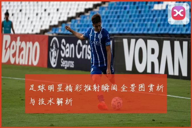 足球明星精彩推射瞬间全景图赏析与技术解析